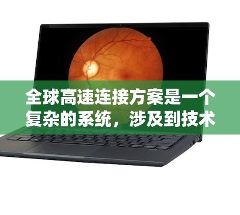 全球高速连接方案是一个复杂的系统,涉及到技术、经济、政策、基础设施等多个方面。以下是一些全球高速连接的常见方向和方案,供您参考