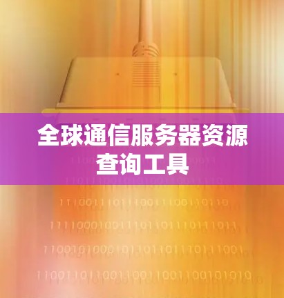 全球通信服务器资源查询工具