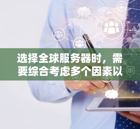选择全球服务器时，需要综合考虑多个因素以确保服务器的稳定性和安全性。以下是一些关键点，帮助你做出明智的选择
