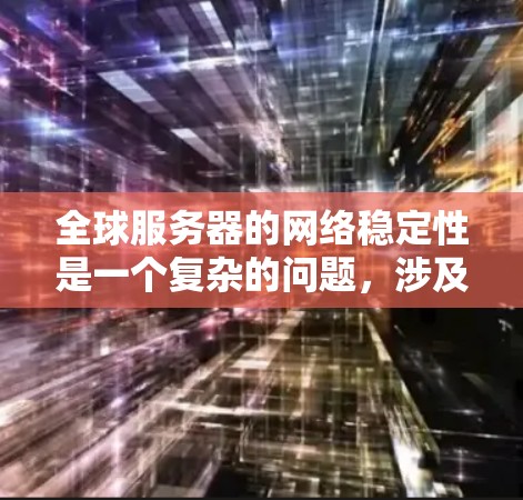 全球服务器的网络稳定性是一个复杂的问题,涉及多个因素的综合影响。以下是对全球服务器网络稳定性分析的关键点