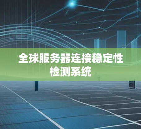 全球服务器连接稳定性检测系统