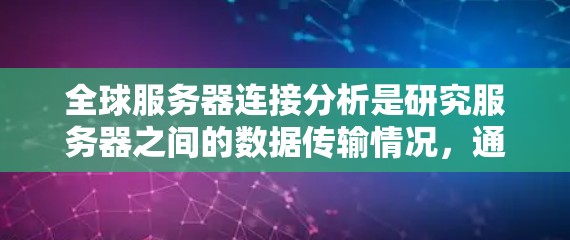 全球服务器连接分析是研究服务器之间的数据传输情况，通常涉及多个服务器之间的网络连接。以下是一个详细且有条理的分析步骤和结果