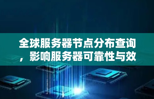全球服务器节点分布查询,影响服务器可靠性与效率的多因素分析