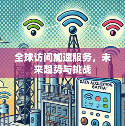 全球访问加速服务，未来趋势与挑战