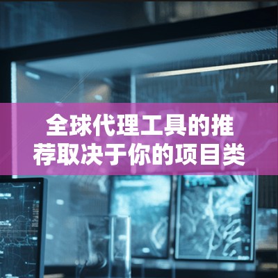 全球代理工具的推荐取决于你的项目类型、目标市场、需求以及目标客户。以下是一些常见的全球代理工具推荐，涵盖创业、咨询、市场推广、知识产权保护等多个领域