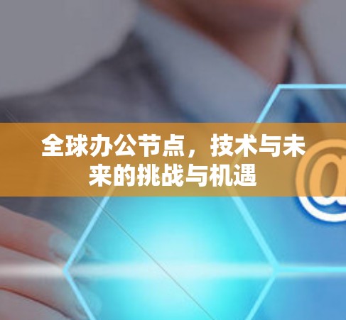 全球办公节点，技术与未来的挑战与机遇