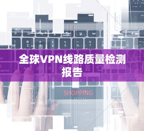 全球VPN线路质量检测报告