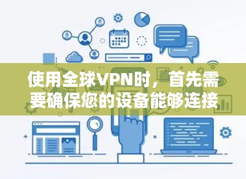 使用全球VPN时,首先需要确保您的设备能够连接到网络。以下是一些实用的小技巧和注意事项,帮助您更好地使用全球VPN 使用全球VPN时,首先需要确保您的设备能够连接到网络。以下是一些实用的小技巧和注意事项,帮助您更好地使用全球VPN