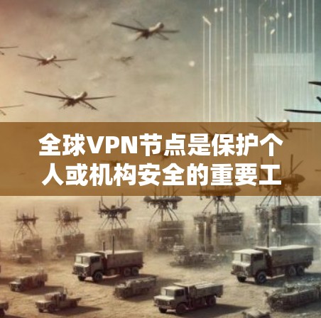 全球VPN节点是保护个人或机构安全的重要工具,但选择一个合适的VPN节点需要考虑多个因素,如安全、可靠性和服务质量。以下是一些全球知名的VPN节点推荐,供您参考 全球VPN节点是保护个人或机构安全的重要工具,但选择一个合适的VPN节点需要考虑多个因素,如安全、可靠性和服务质量。以下是一些全球知名的VPN节点推荐,供您参考