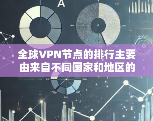 全球VPN节点的排行主要由来自不同国家和地区的组织构成,主要集中在以下几个方面