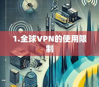 1.全球VPN的使用限制 1.全球VPN的使用限制