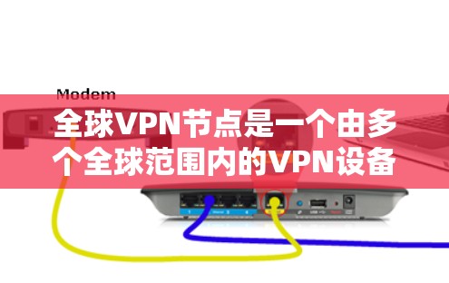 全球VPN节点是一个由多个全球范围内的VPN设备或服务器组成的网络,旨在通过加密技术实现数据或视频通信。以下是关于全球VPN节点的详细分析 全球VPN节点是一个由多个全球范围内的VPN设备或服务器组成的网络,旨在通过加密技术实现数据或视频通信。以下是关于全球VPN节点的详细分析