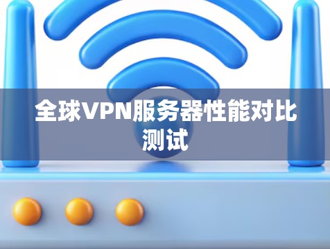 全球VPN服务器性能对比测试