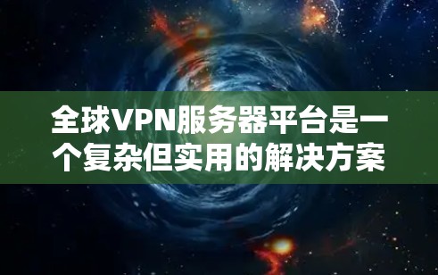 全球VPN服务器平台是一个复杂但实用的解决方案,用于提供安全的网络连接。以下是一个结构化的总结,涵盖搭建这些服务器平台的关键步骤和考虑因素 全球VPN服务器平台是一个复杂但实用的解决方案,用于提供安全的网络连接。以下是一个结构化的总结,涵盖搭建这些服务器平台的关键步骤和考虑因素