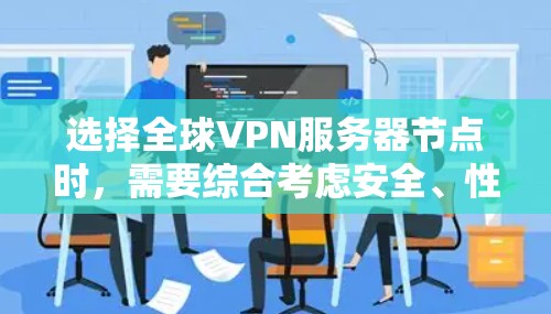 选择全球VPN服务器节点时，需要综合考虑安全、性能、扩展性和灵活性等多个因素。以下是一些指南性的建议