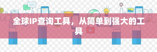 全球IP查询工具,从简单到强大的工具
