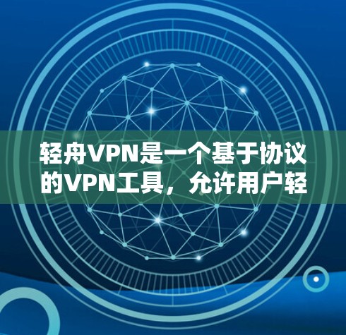 轻舟VPN是一个基于协议的VPN工具，允许用户轻松在本地计算机上创建和管理VPN连接。以下是轻舟VPN的配置方法，适用于用户希望通过轻舟VPN进行VPN连接并管理IP地址的设置