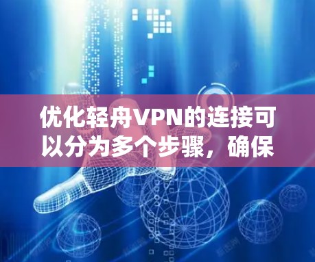 优化轻舟VPN的连接可以分为多个步骤,确保网络稳定性、服务器正确配置和安全。以下是一个系统化的优化方案 优化轻舟VPN的连接可以分为多个步骤,确保网络稳定性、服务器正确配置和安全。以下是一个系统化的优化方案
