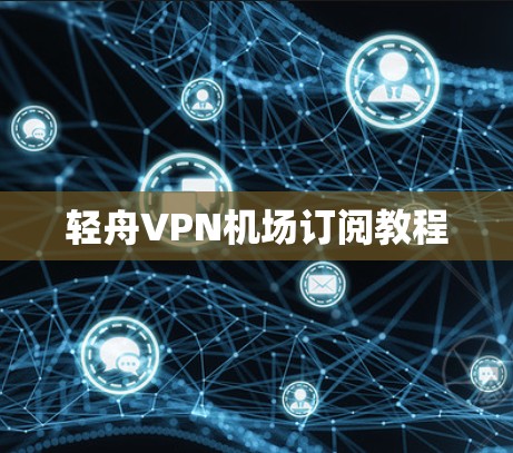 轻舟VPN机场订阅教程