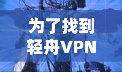 为了找到轻舟VPN官网正版软件,以下是一些推荐