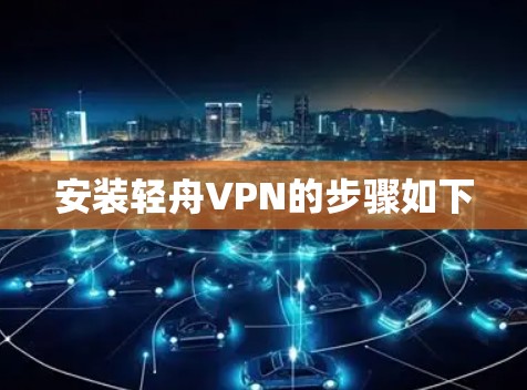安装轻舟VPN的步骤如下