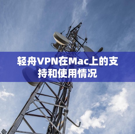 轻舟VPN在Mac上的支持和使用情况 轻舟VPN在Mac上的支持和使用情况