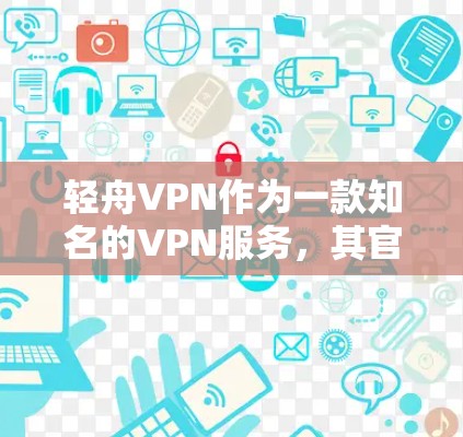 轻舟VPN作为一款知名的VPN服务，其官方下载入口主要可以通过其官方网站访问。以下是获取轻舟VPN官方下载入口的步骤