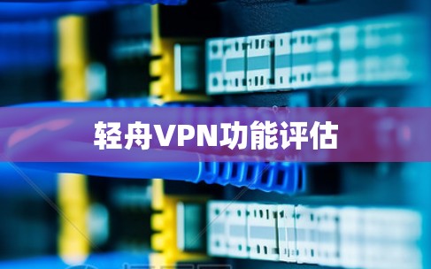 轻舟VPN功能评估 轻舟VPN功能评估