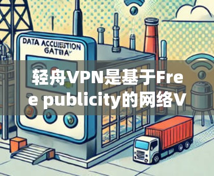 轻舟VPN是基于Free publicity的网络VPN服务，提供安全、可靠、高效的网络连接。以下是使用轻舟VPN进行更新的详细步骤