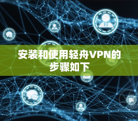 安装和使用轻舟VPN的步骤如下 安装和使用轻舟VPN的步骤如下