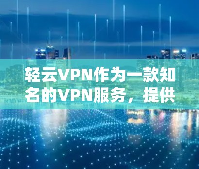 轻云VPN作为一款知名的VPN服务,提供了一定的下载和安装选项。以下是获取轻云VPNAndroid版的步骤 轻云VPN作为一款知名的VPN服务,提供了一定的下载和安装选项。以下是获取轻云VPNAndroid版的步骤