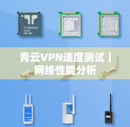 青云VPN速度测试|网络性能分析 青云VPN速度测试|网络性能分析