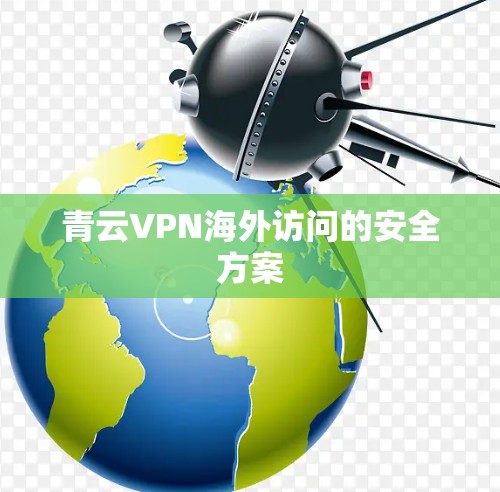 青云VPN海外访问的安全方案 青云VPN海外访问的安全方案