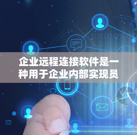 企业远程连接软件是一种用于企业内部实现员工、部门或团队之间通信和协作的软件,广泛应用于多部门协作、实时沟通以及数据共享等领域。以下是对该类软件的详细分析 企业远程连接软件是一种用于企业内部实现员工、部门或团队之间通信和协作的软件,广泛应用于多部门协作、实时沟通以及数据共享等领域。以下是对该类软件的详细分析