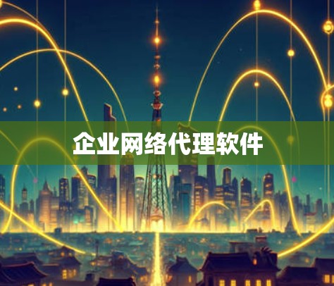企业<strong>网络代理软件</strong>