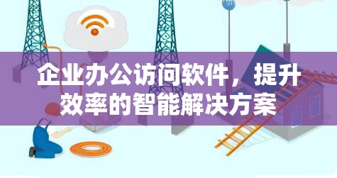 企业办公访问软件,提升效率的智能解决方案
