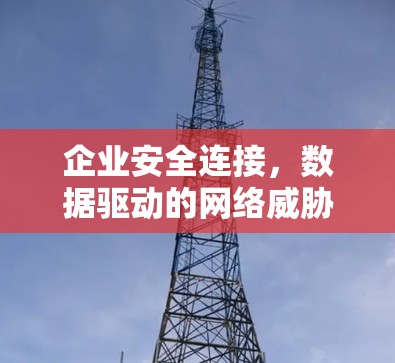 企业安全连接,数据驱动的网络威胁防御