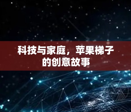 科技与家庭,苹果梯子的创意故事