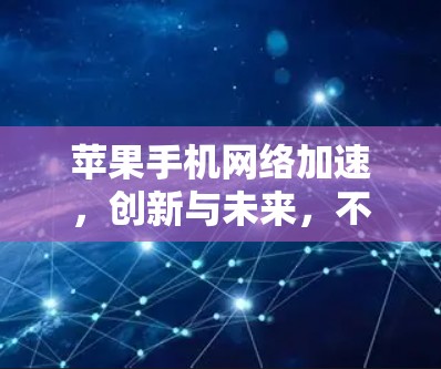 苹果手机网络加速,创新与未来,不容错过 苹果手机网络加速,创新与未来,不容错过