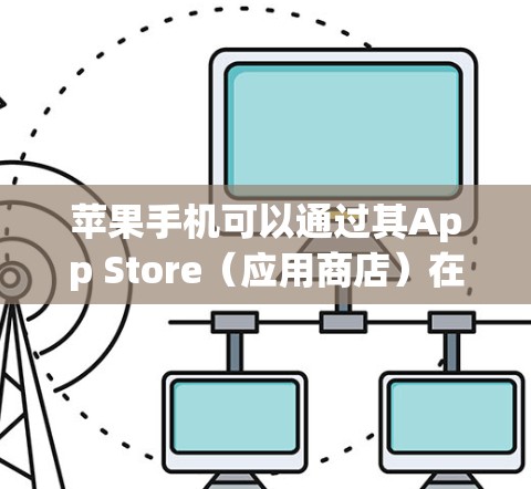 苹果手机可以通过其App Store(应用商店)在海外访问各种应用和网站。以下是使用苹果手机进行海外访问的具体步骤和注意事项