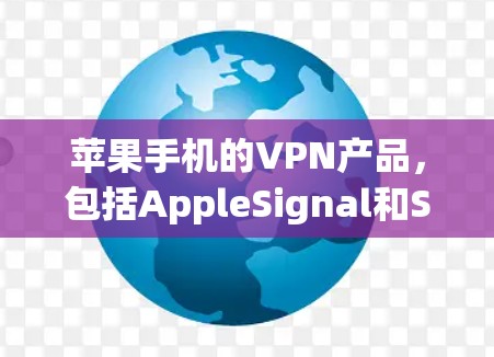 苹果手机的VPN产品,包括AppleSignal和Signal,都是苹果公司为用户提供的VPN服务,主要基于Wi-Fi和蓝牙网络。以下是关于苹果手机VPN的评测