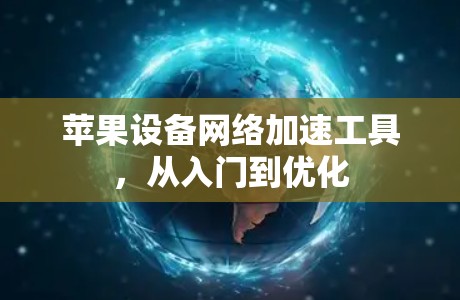 苹果设备网络加速工具，从入门到优化