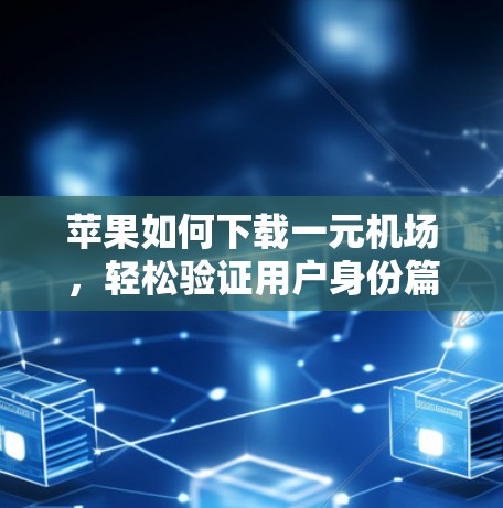 苹果如何下载一元机场,轻松验证用户身份篇