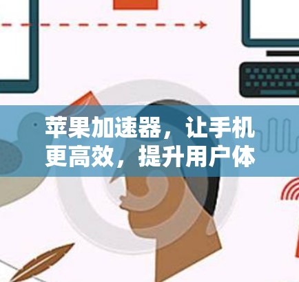 苹果加速器,让手机更高效,提升用户体验