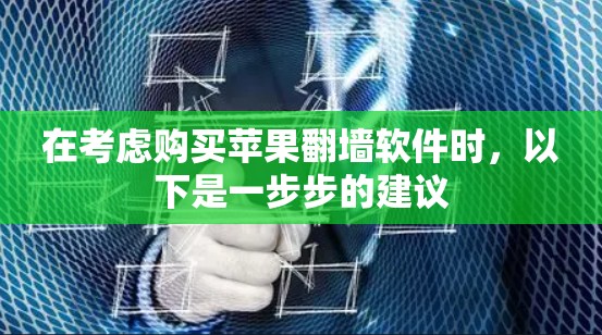 在考虑购买苹果<strong>翻墙软件</strong>时,以下是一步步的建议