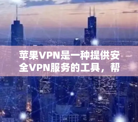 苹果VPN是一种提供安全VPN服务的工具,帮助用户访问互联网。以下是一些苹果VPN的使用技巧