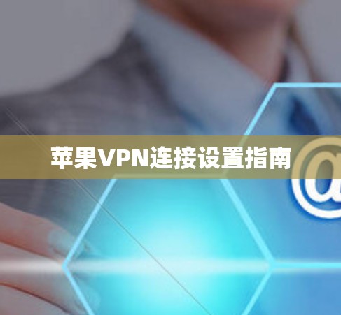 苹果VPN连接设置指南