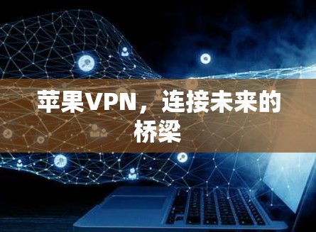 苹果VPN,连接未来的桥梁