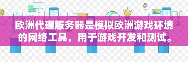 欧洲代理服务器是模拟欧洲游戏环境的网络工具，用于游戏开发和测试。以下是关于欧洲代理服务器的详细总结
