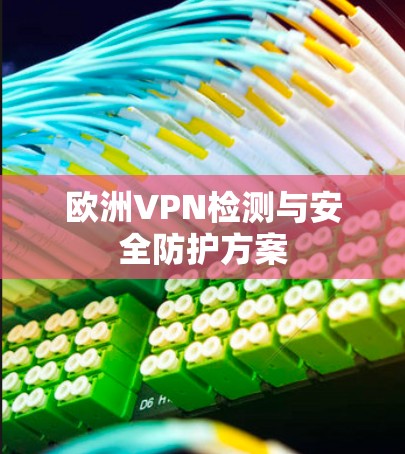 欧洲VPN检测与安全防护方案 欧洲VPN检测与安全防护方案